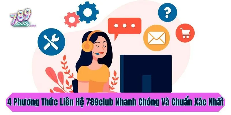 4 Phương Thức Liên Hệ 789club Nhanh Chóng Và Chuẩn Xác Nhất