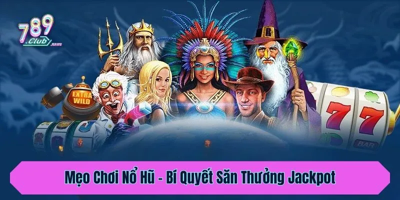 Mẹo Chơi Nổ Hũ - Bí Quyết Săn Thưởng Jackpot Lớn Năm 2025